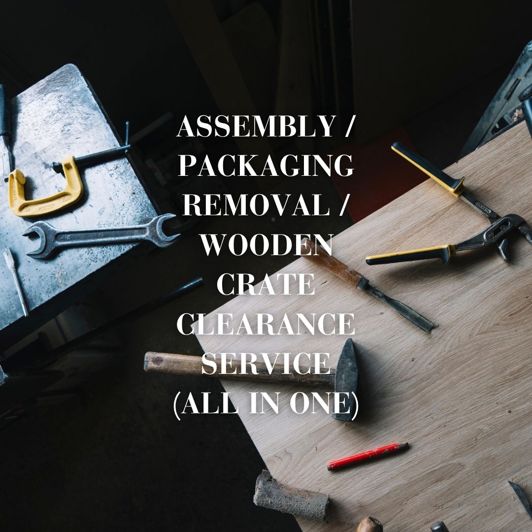 Assembly / Packaging Removal / Wooden Crate Clearance Service (All in One)